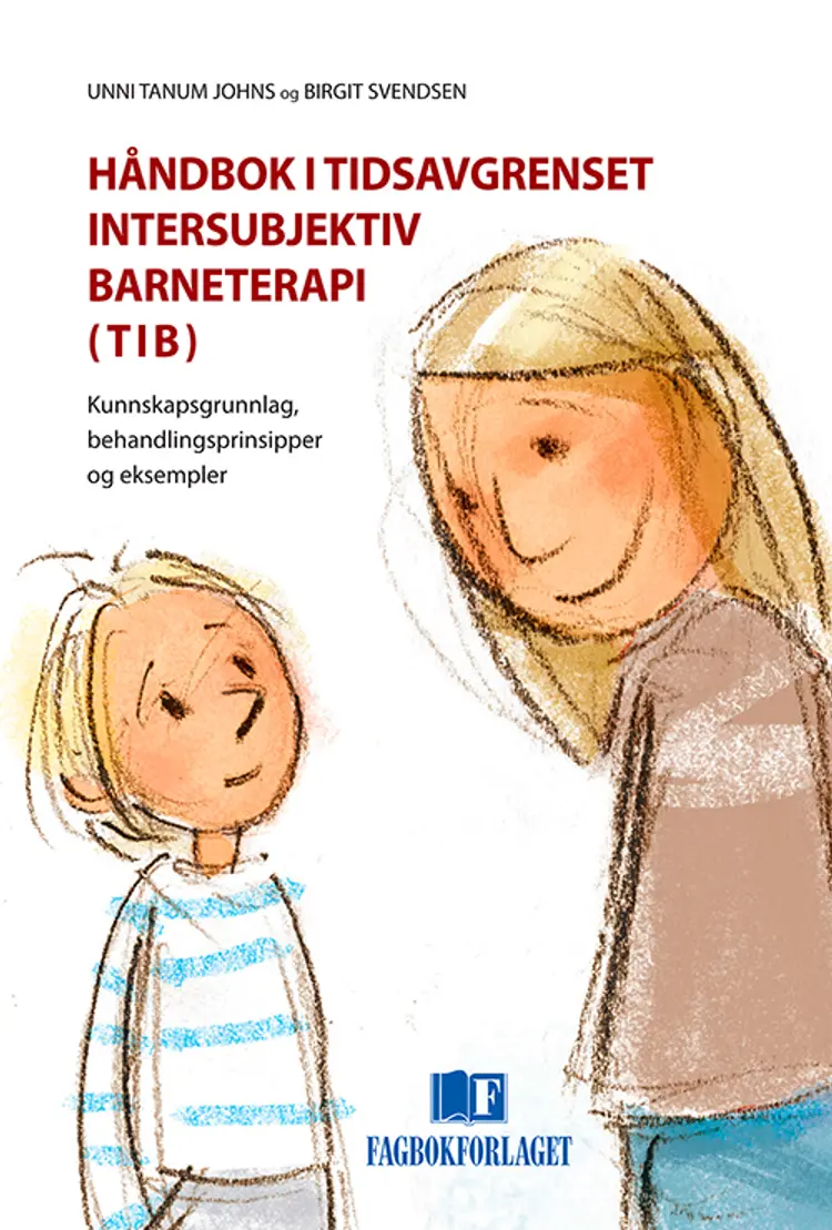 Håndbok i tidsavgrenset intersubjektiv barneterapi (TIB) : kunnskapsgrunnlag, behandlingsprinsipper og eksempler - Unni Tanum Johns, Birgit Svendsen af Unni Tanum Johns