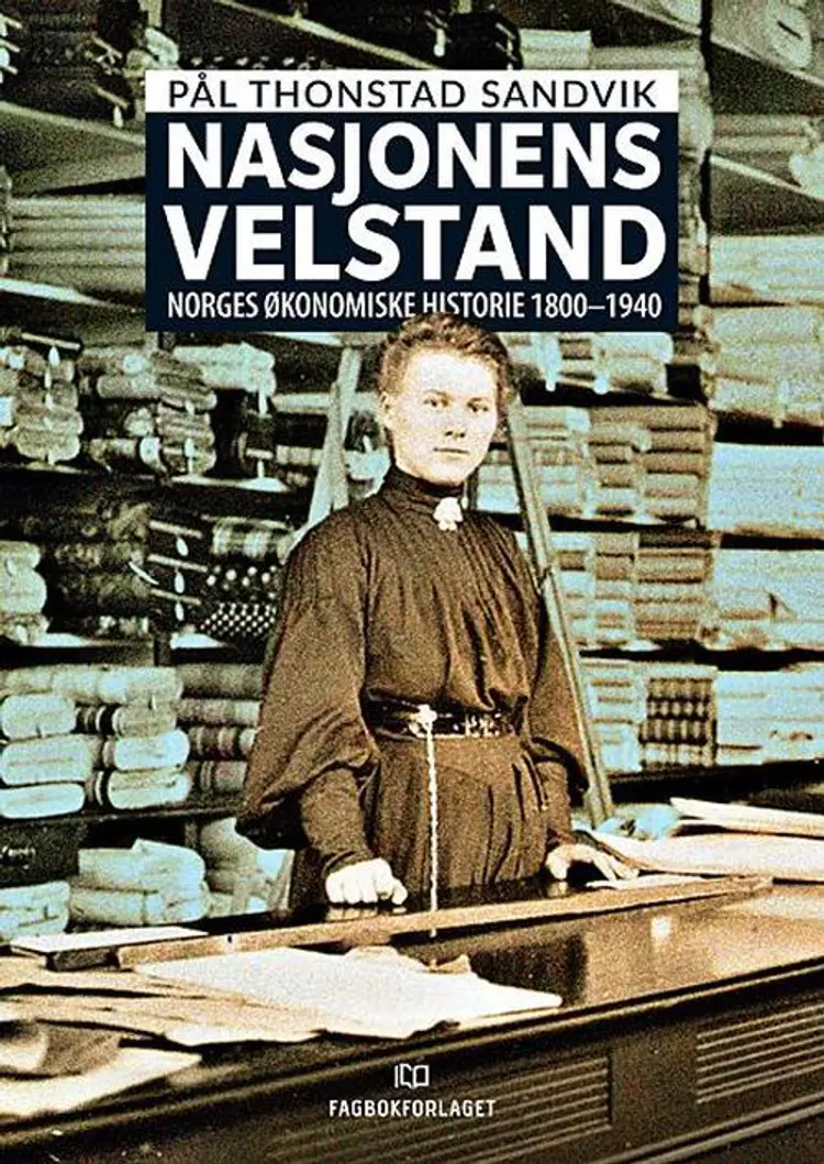 Nasjonens velstand : Norges økonomiske historie 1800-1940 af Pål Thonstad Sandvik
