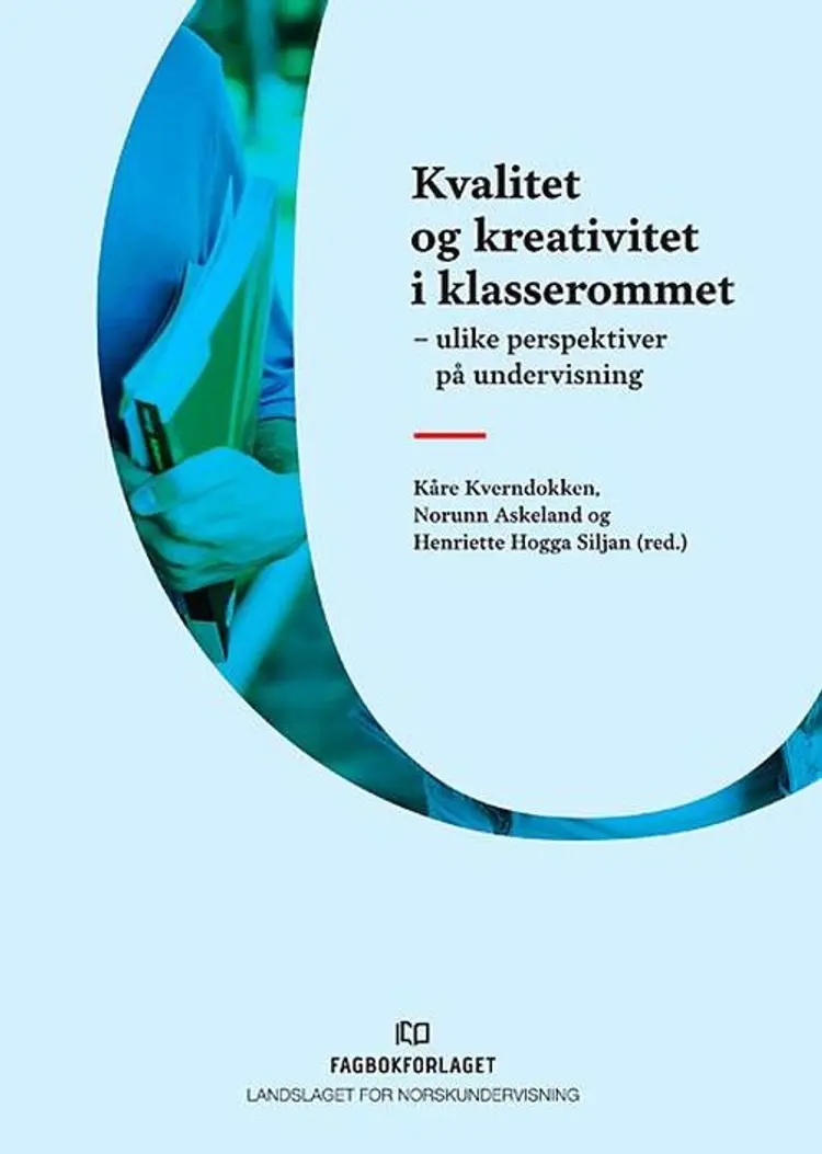 Kvalitet og kreativitet i klasserommet : ulike perspektiver på undervisning - Norunn Askeland, Kåre Kverndokken, Henriette Hogga Siljan(r) af Kåre Kverndokken