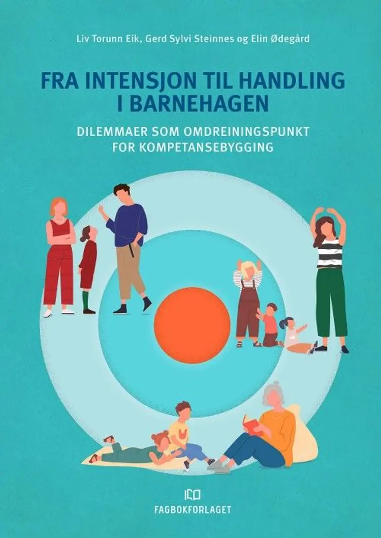 Fra intensjon til handling i barnehagen : dilemmaer som omdreiningspunkt for kompetansebygging af Liv Torunn Eik