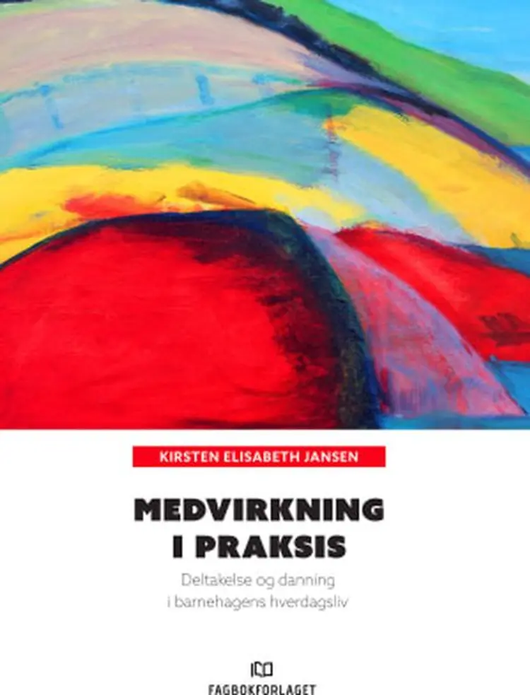 Medvirkning i praksis : deltakelse og danning i barnehagens hverdagsliv af Kirsten Elisabeth Jansen