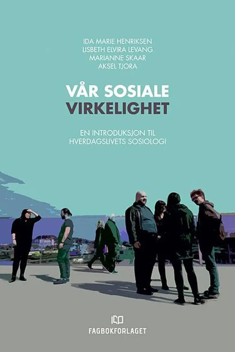 Vår sosiale virkelighet : en introduksjon til hverdagslivets sosiologi - M. Skaar, Ida Marie Henriksen, A. Tjora, Lisbeth Elvira Levang af Ida Marie Henriksen