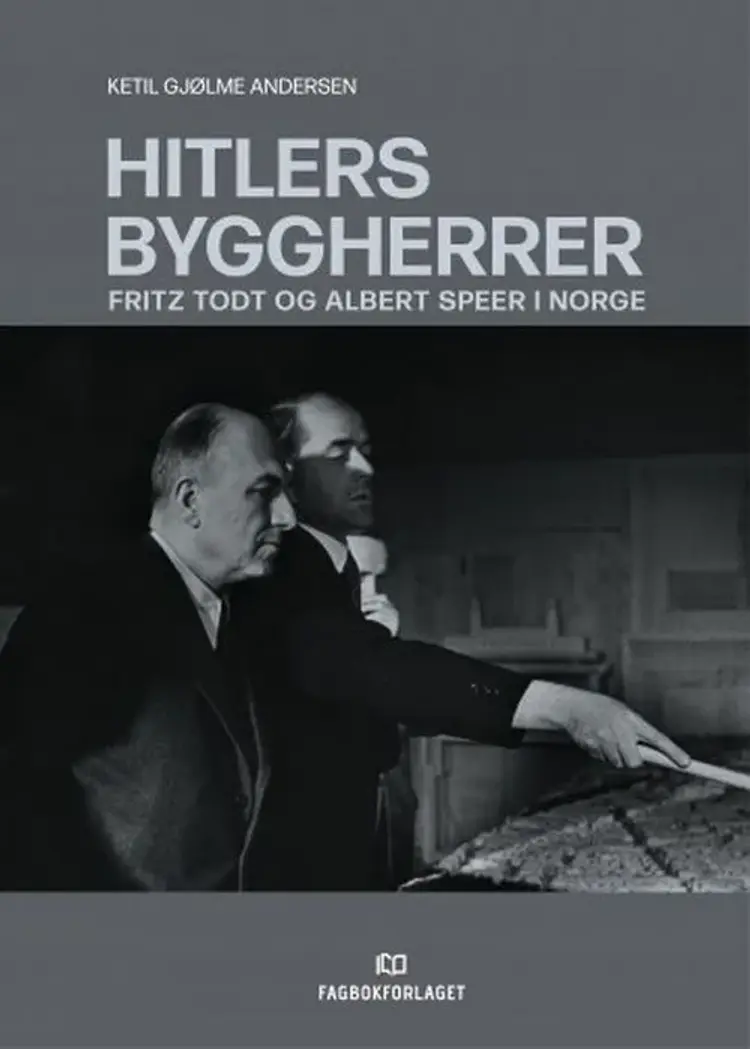 Hitlers byggherrer : Fritz Todt og Albert Speer i Norge af Ketil Gjølme Andersen