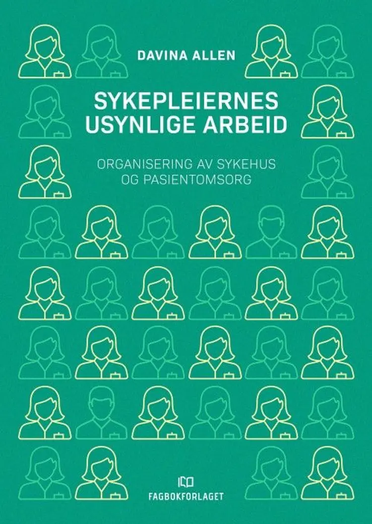 Sykepleiernes usynlige arbeid : organisering av sykehus og pasientomsorg - Davina Allen af Davina Allen