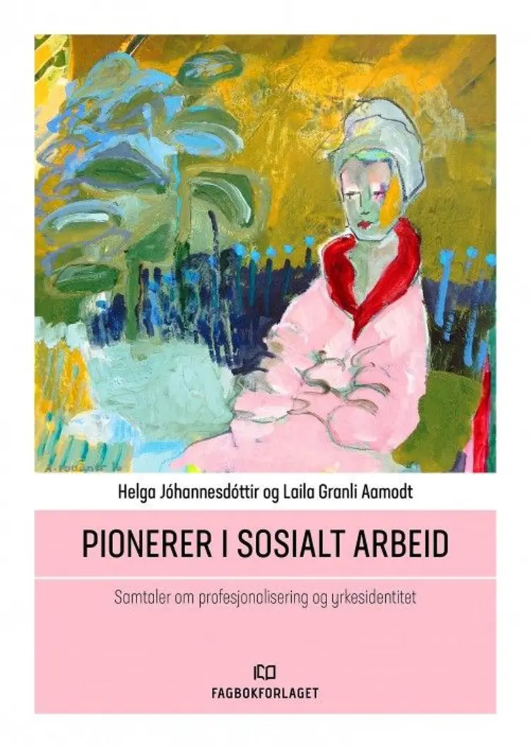 Pionerer i sosialt arbeid : samtaler om profesjonalisering og yrkesidentitet af Helga Jóhannesdóttir