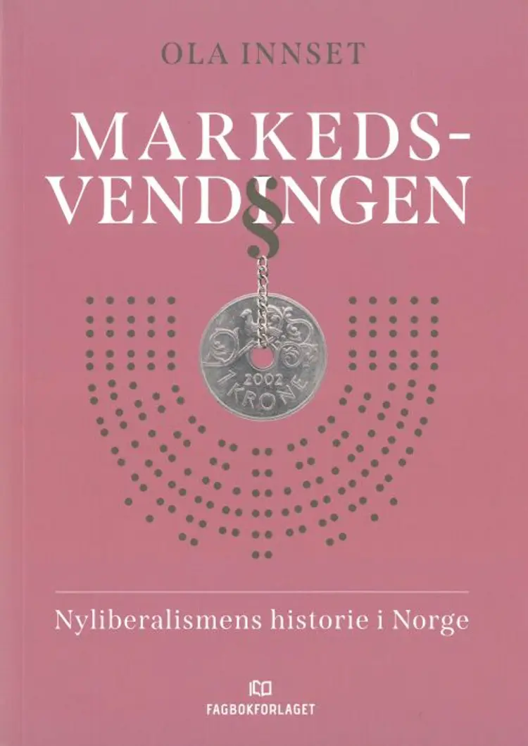 Markedsvendingen : nyliberalismens historie i Norge af Ola Innset