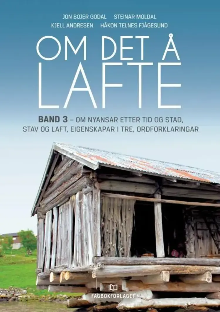 Om det å lafte. Bd. 3 : om nyansar etter tid og stad, stav og laft, eigenskapar i tre, ordforklaringar - Jon Godal Bojer af Jon Godal Bojer