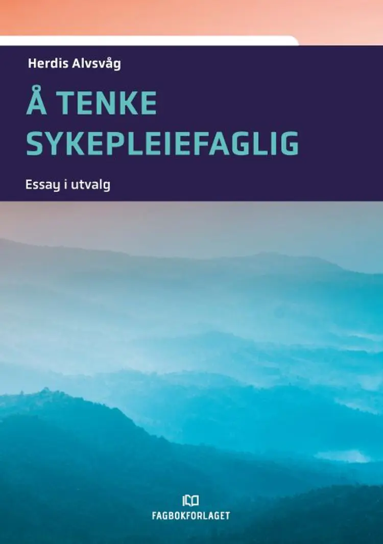 Å tenke sykepleiefaglig : essay i utvalg af Herdis Alvsvåg