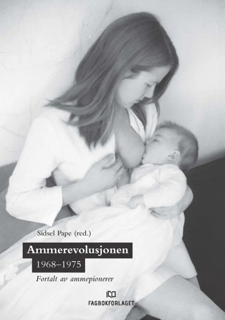 Ammerevolusjonen 1968-1975 : fortalt av ammepionerer af Sidsel Pape