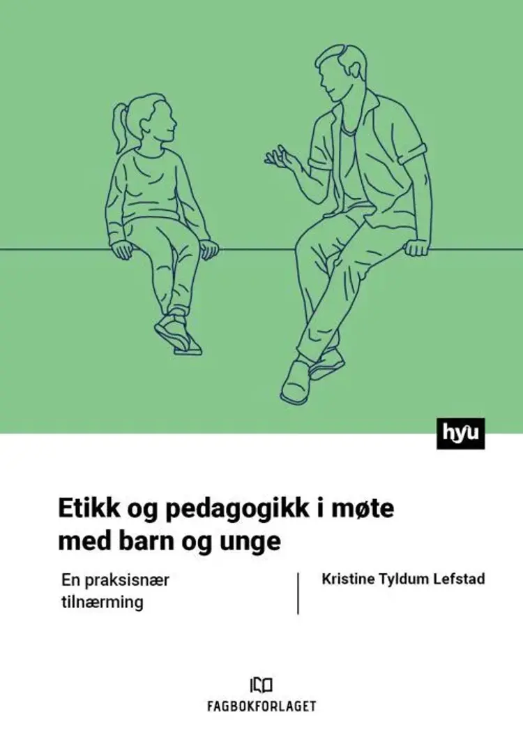 Etikk og pedagogikk i møte med barn og unge : en praksisnær tilnærming af Kristine Tyldum Lefstad