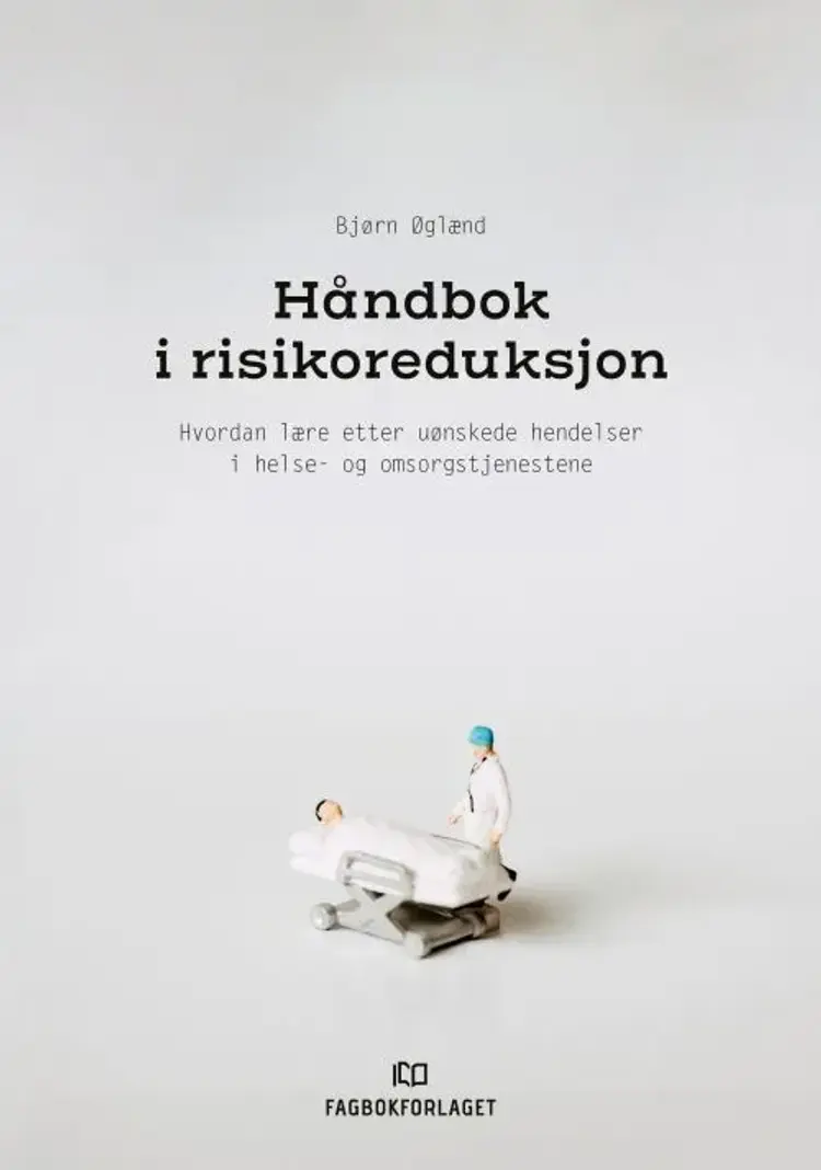 Håndbok i risikoreduksjon hvordan lære etter uønskede hendelser i helse- og omsorgstjenestene af Bjørn Øglænd