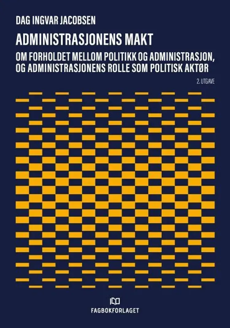 Administrasjonens makt : om forholdet mellom politikk og administrasjon, og administrasjonens rolle som politisk aktør af Dag Ingvar Jacobsen