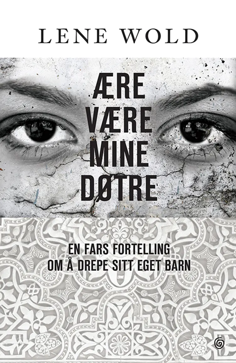 Ære være mine døtre : en fars fortelling om å drepe sit eget barn : dokumentar - Lene Wold af Lene Wold