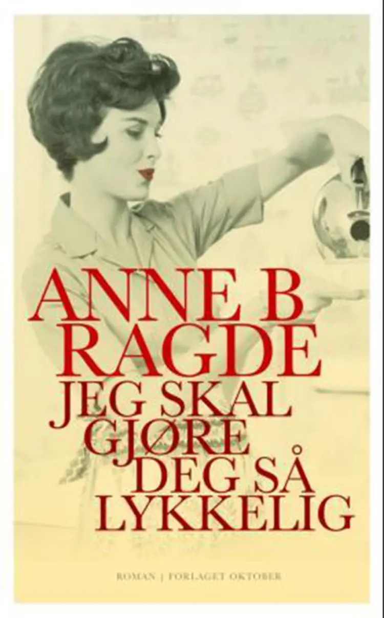 Jeg skal gjøre deg så lykkelig : roman - Anne B. Ragde af Anne B. Ragde