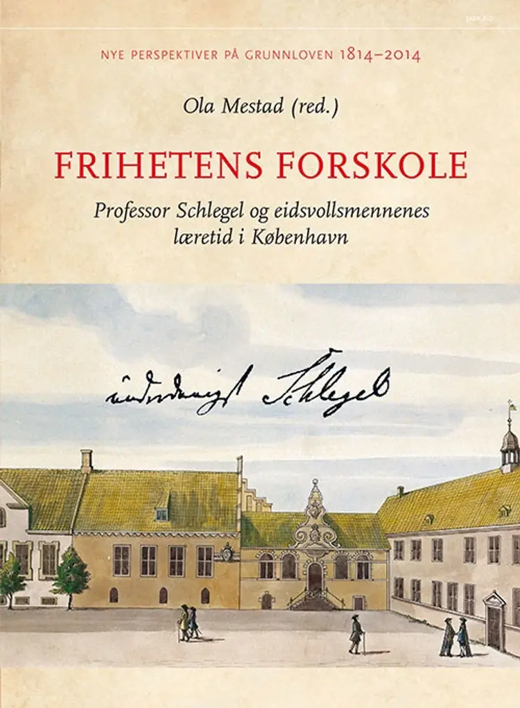Frihetens forskole : professon Schlegel og eidsvollmennenes læretid i København - Ola Mestad (red.) af Ola Mestad (red.)