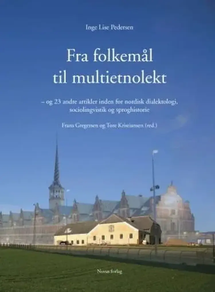 Fra folkemål til multietnolekt : og 23 andre artikler inden for nordisk dialektologi, sociolingvistik og sproghistorie af Inge Lise Pedersen