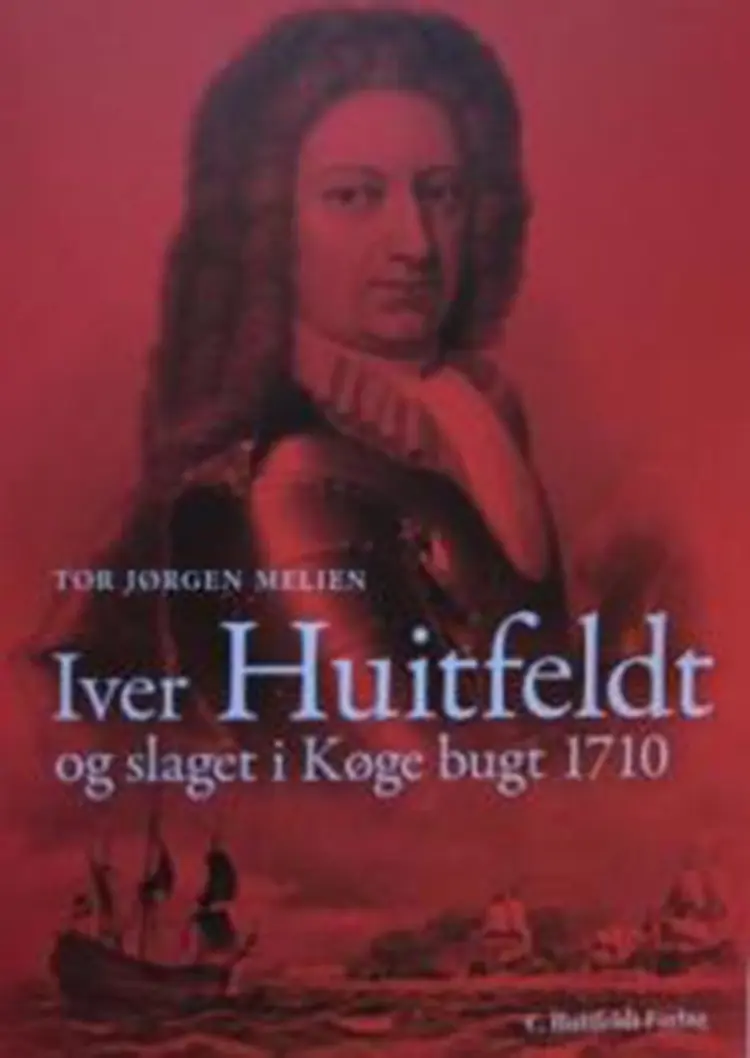 Iver Huitfeldt og slaget i Køge Bugt 1710 af Tor Jørgen Melien