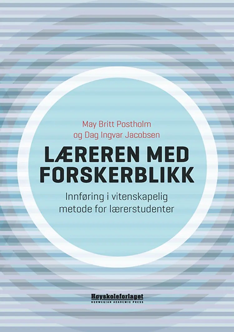 Læreren med forskerblikk : innføring i vitenskapelig metode for lærerstudenter - May Britt Postholm, Dag Ingvar Jacobsen af May Britt Postholm