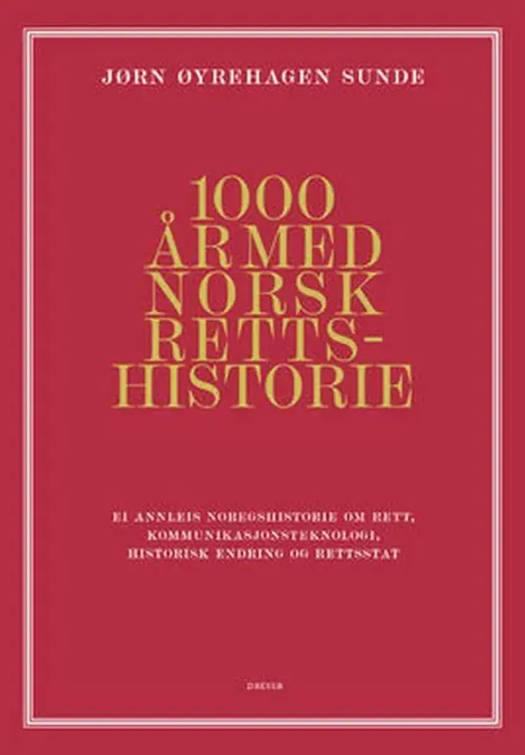 1000 år med norsk rettshistorie : ei annleis noregshistorie om rett, kommunikasjonsteknologi, historisk endring og retts - ei annleis noregshistorie om rett, kommunikasjonsteknologi, historisk endring og retts, Jørn Øyrehagen Sunde af Jørn Øyrehagen Sunde