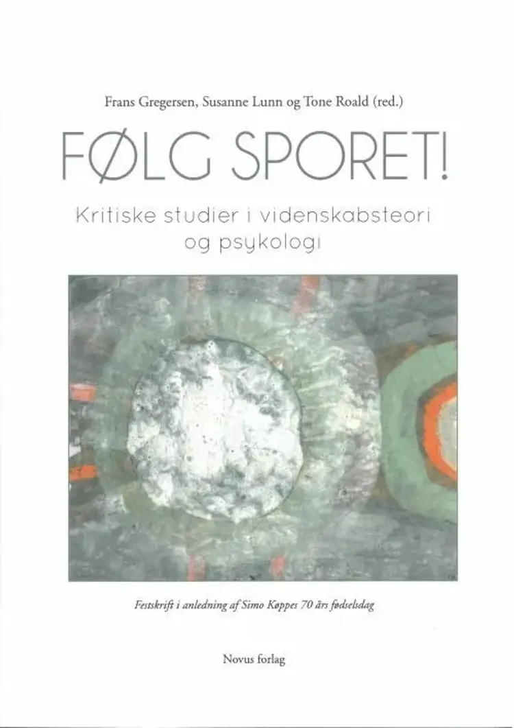 Følg sporet! : kritiske studier i videnskabsteori og psykologi : festskrift i anledning af Simo Køppes 70 års fødselsdag - Susanne Lunn, Frans Gregersen, Tone Roald (red.) af Frans Gregersen