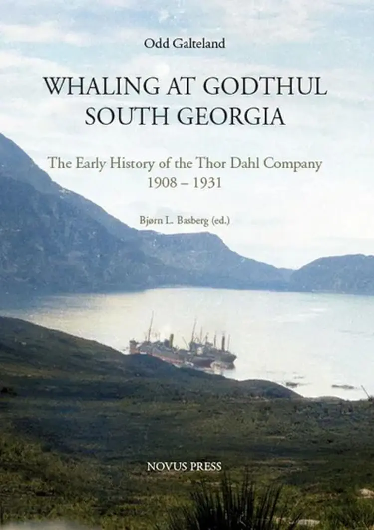 Whaling at Godthul South Georgia : the early history of the Thor Dahl company 1908-1931 af Odd Galteland