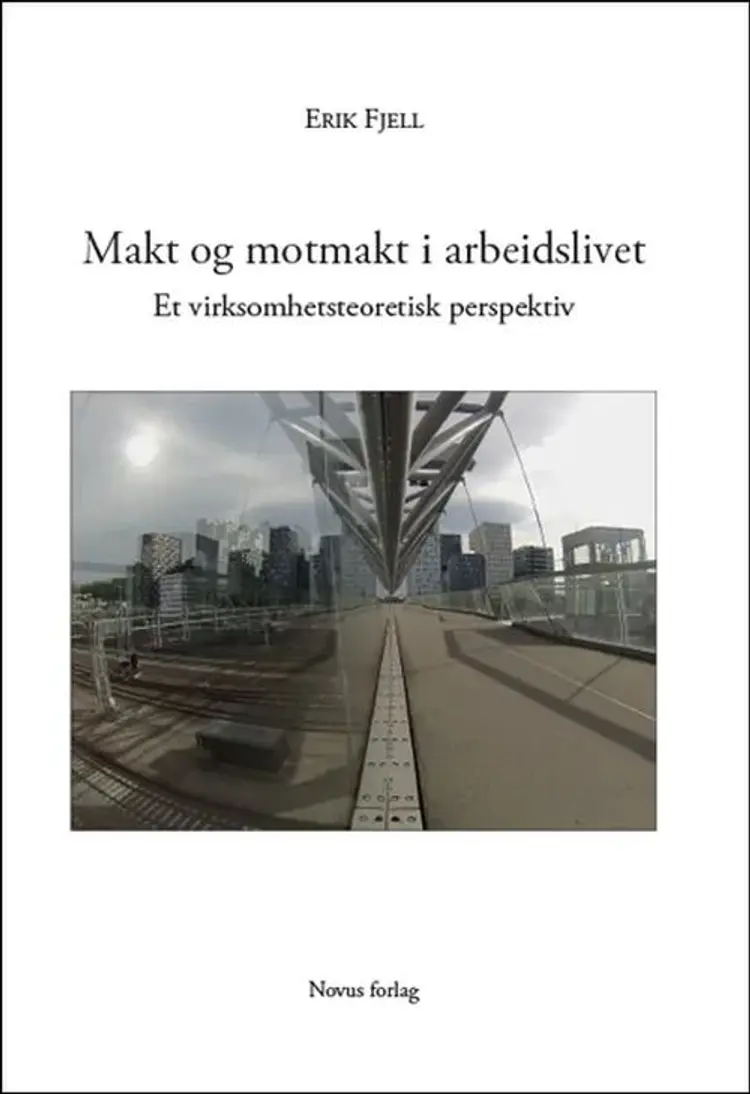 Makt og motmakt i arbeidslivet : et virksomhetsteoretisk perspektiv af Erik Fjell