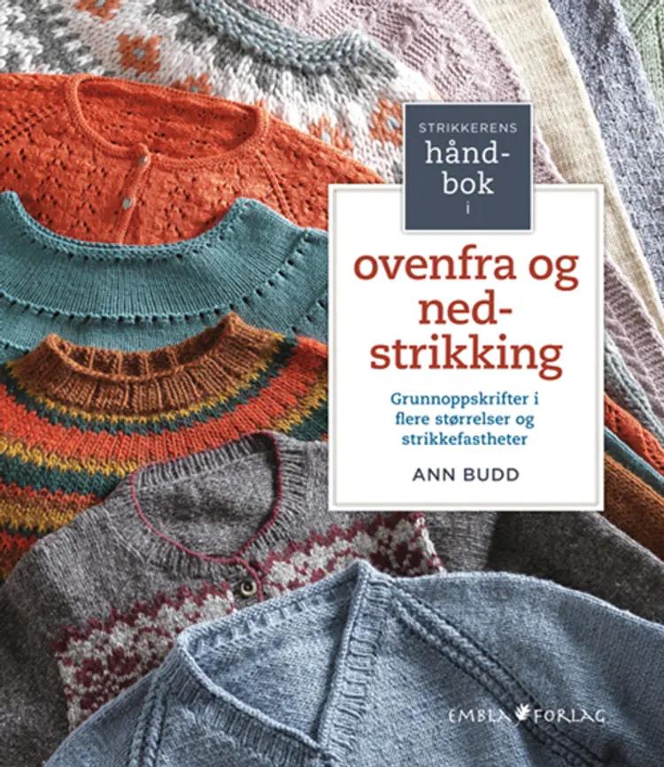 Strikkerens håndbok i ovenfra og ned-strikking : grunnoppskrifter i flere størrelser og strikkfastheter af Ann Budd