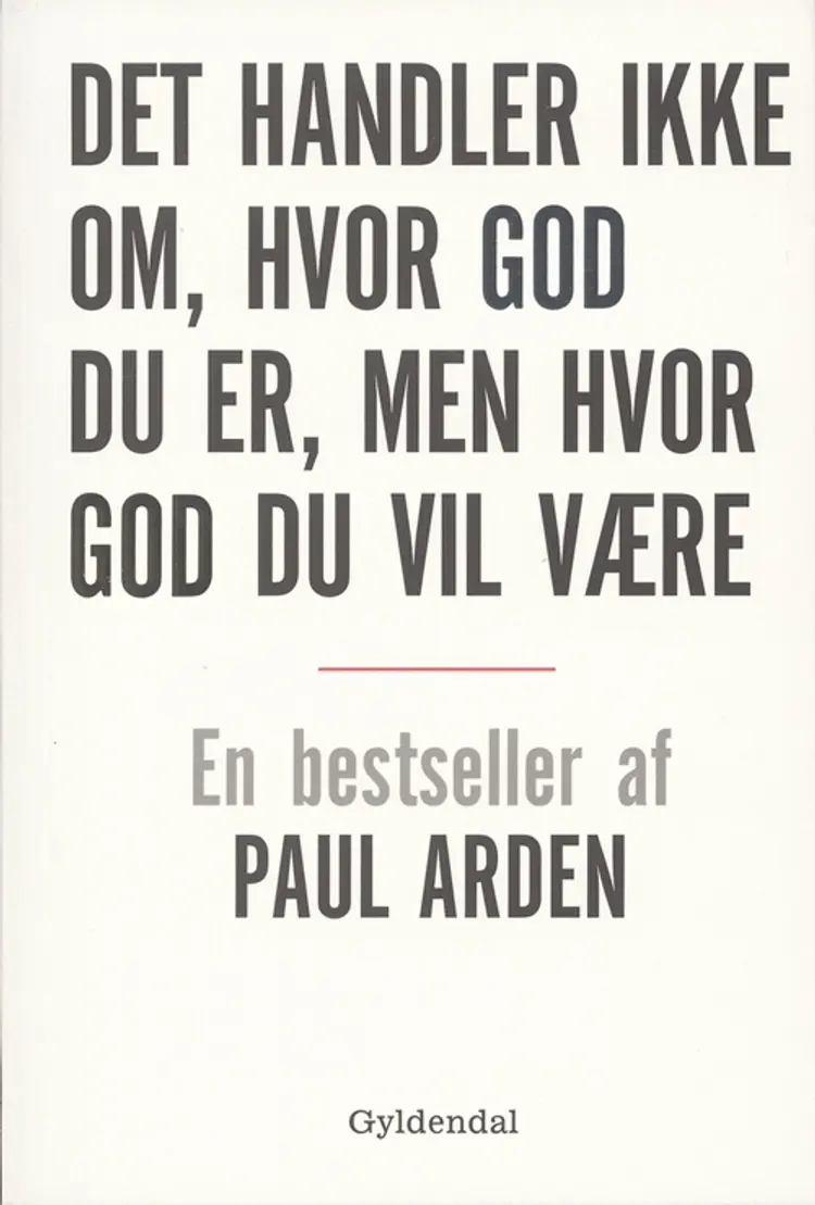 Det handler ikke om, hvor god du er, men hvor god du vil være af Paul Arden