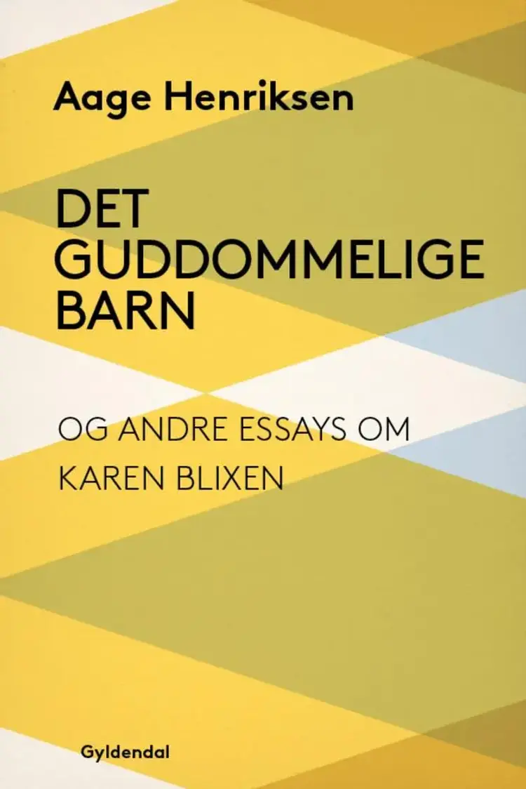 Det guddommelige barn og andre essays om Karen Blixen af Aage Henriksen