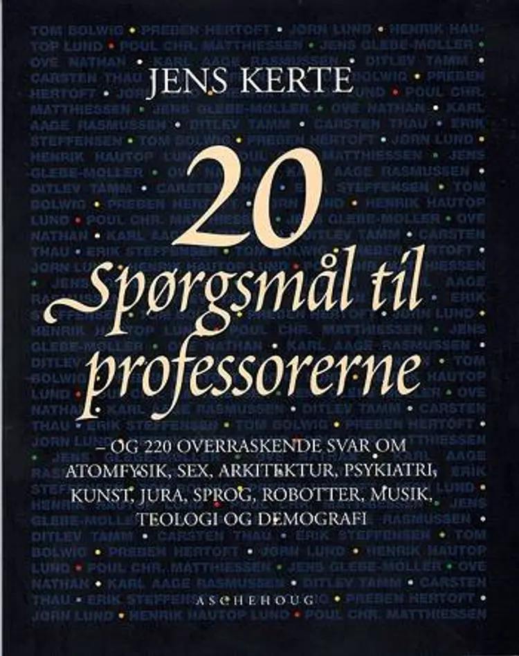 20 spørgsmål til professorerne - og 220 overraskende svar om atomfysik, sex, arkitektur, psykiatri, kunst, jura, sprog, robotter, musik, teologi og demografi af Jens Kerte