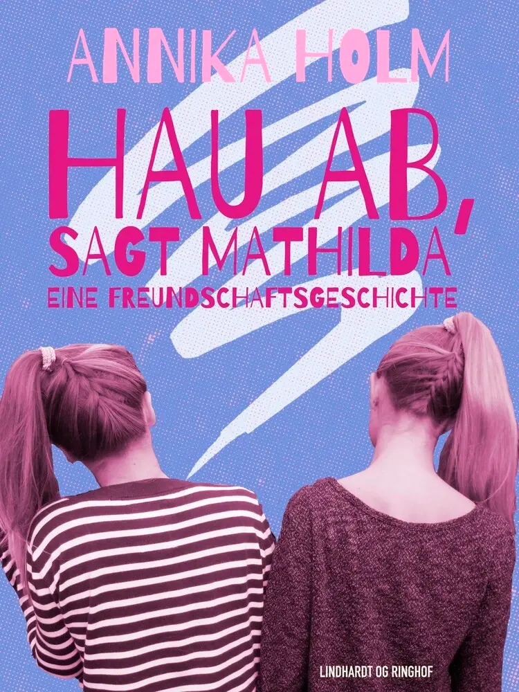 Hau ab, sagt Mathilda : eine Freundschaftsgeschichte af Annika Holm