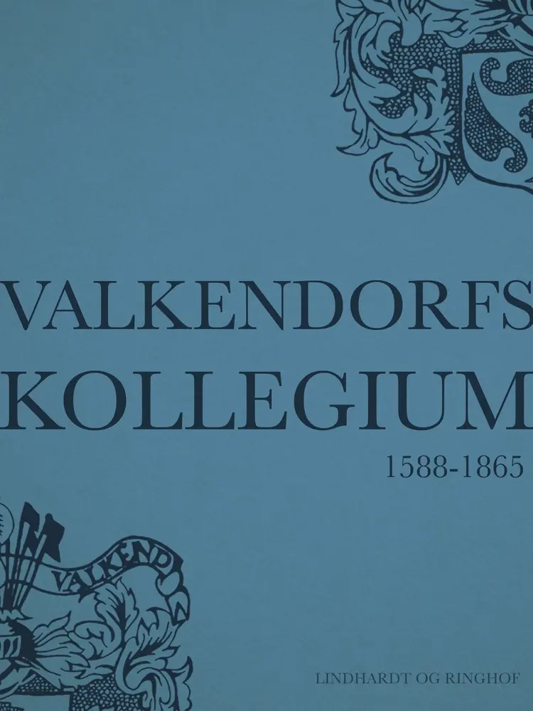 Valkendorfs Kollegiums Historie - Fra dets oprettelse 1588 og indtil 1865 af H. Jørgen Helms