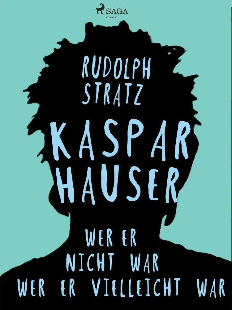 Kaspar Hauser. Wer er nicht war - wer er vielleicht war af Rudolf Stratz