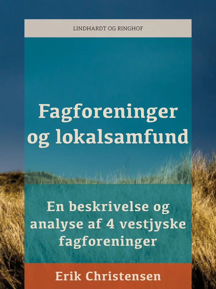 Fagforeninger og lokalsamfund. En beskrivelse og analyse af 4 vestjyske fagforeninger af Erik Christensen