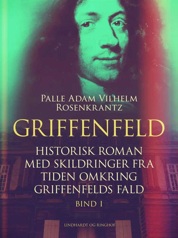 Griffenfeld: Historisk roman med skildringer fra tiden omkring Griffenfelds fald (Bind I) af Palle Adam Vilhelm Rosenkrantz