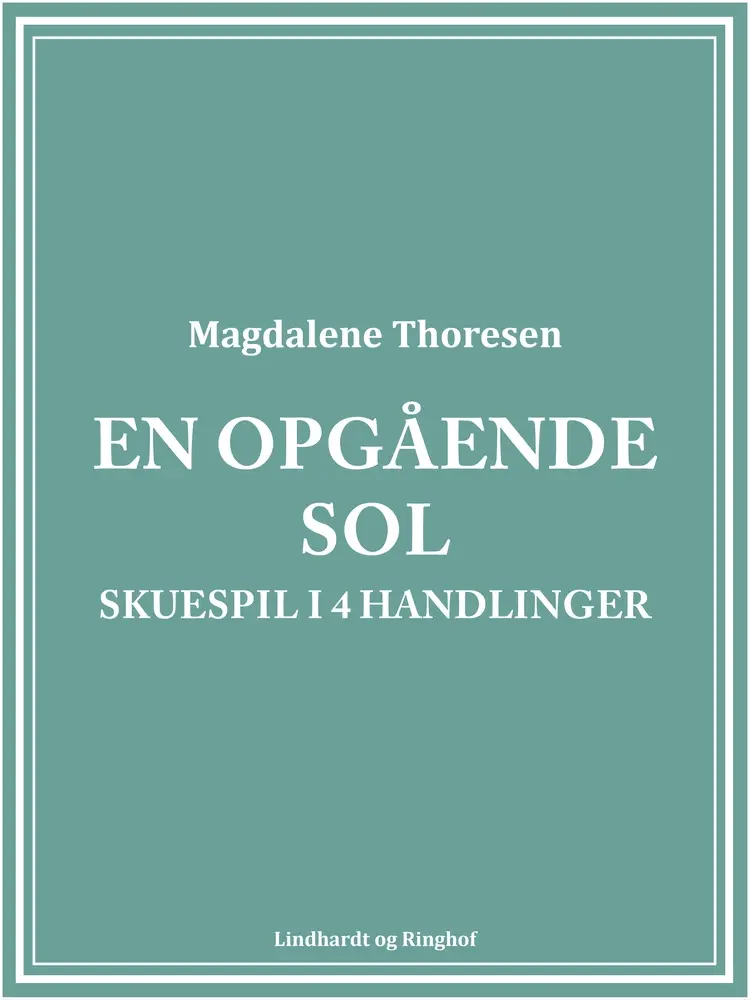 En opgående sol. Skuespil i 4 handlinger af Magdalene Thoresen