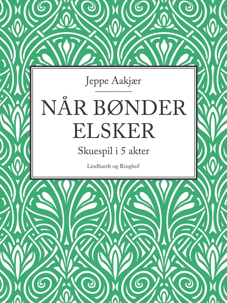 Når bønder elsker. Skuespil i 5 akter af Jeppe Aakjær