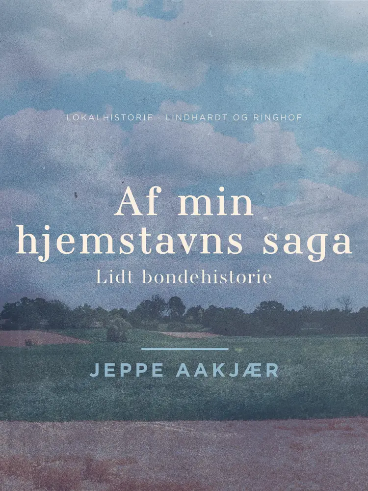 Af min hjemstavns saga. Lidt bondehistorie af Jeppe Aakjær