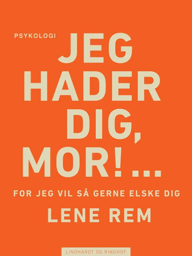 Jeg hader dig, mor! ... for jeg vil så gerne elske dig af Lene Rem
