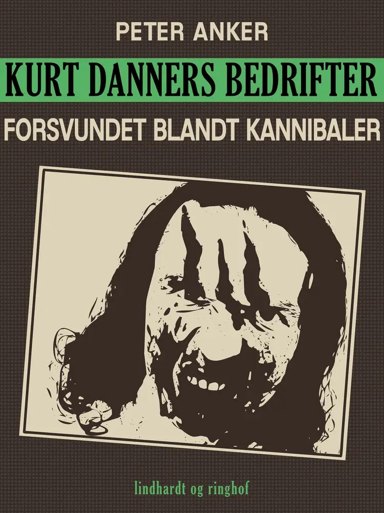 Kurt Danners bedrifter: Forsvundet blandt kannibaler af Peter Anker