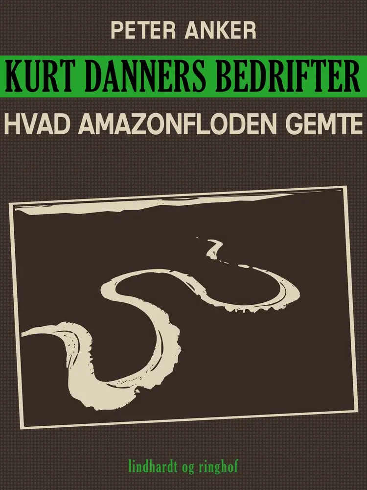 Kurt Danners bedrifter: Hvad Amazonfloden gemte af Peter Anker