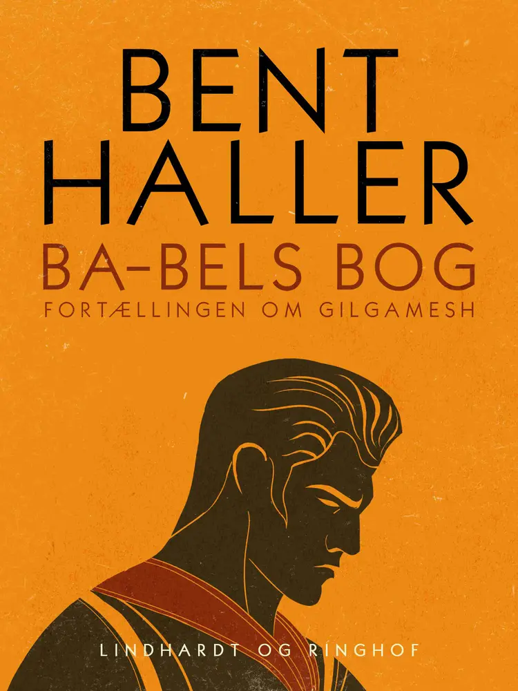 Ba-bels Bog. Fortællingen om Gilgamesh af Bent Haller