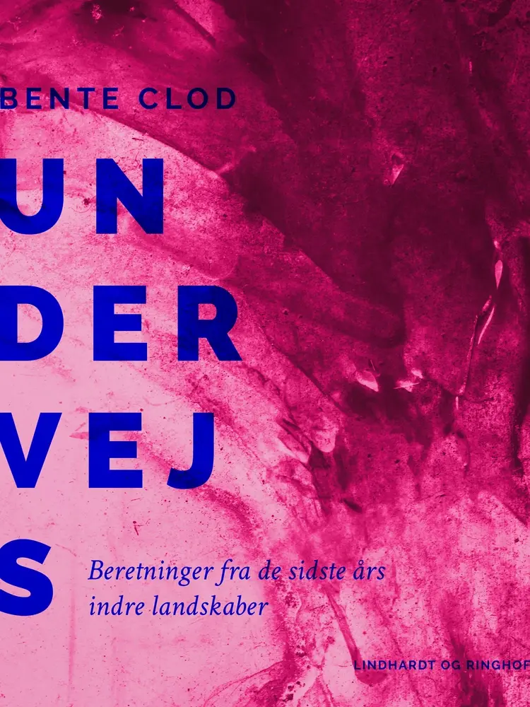 Undervejs. Beretninger fra de sidste års indre landskaber af Bente Clod