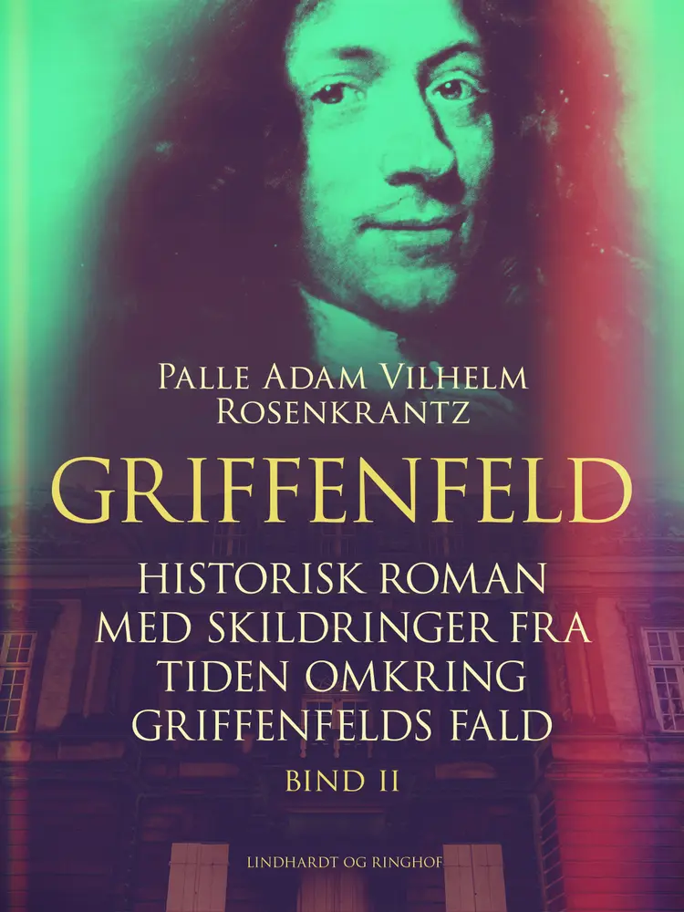 Griffenfeld: Historisk roman med skildringer fra tiden omkring Griffenfelds fald (Bind II) af Palle Adam Vilhelm Rosenkrantz