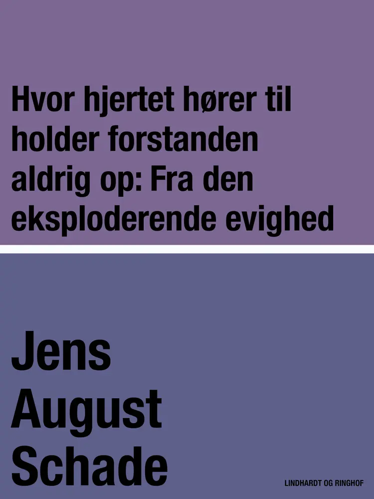 Hvor hjertet hører til holder forstanden aldrig op: Fra den eksploderende evighed af Jens August Schade
