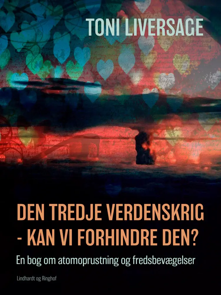 Den tredje verdenskrig - kan vi forhindre den? En bog om atomoprustning og fredsbevægelser af Toni Liversage