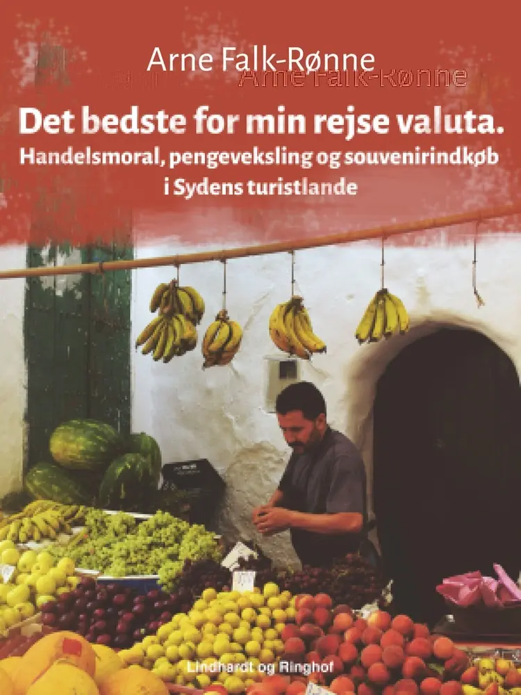 Det bedste for min rejsevaluta. Handelsmoral, pengeveksling og souvenirindkøb i Sydens turistlande af Arne Falk-Rønne