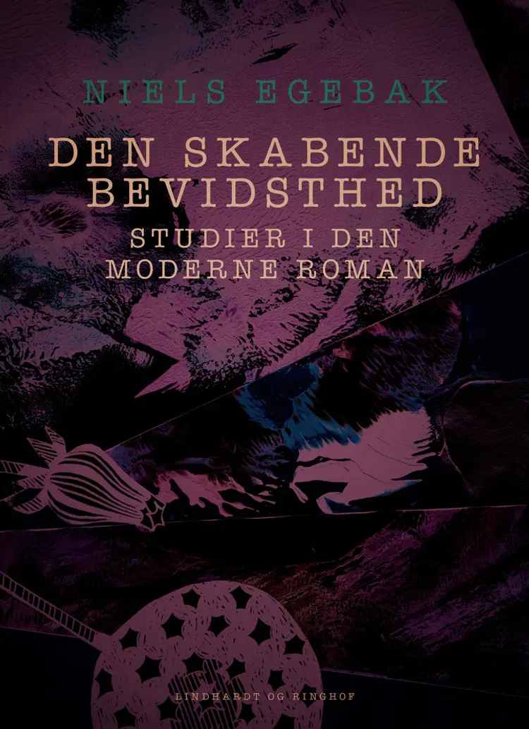 Den skabende bevidsthed. Studier i den moderne roman af Niels Egebak