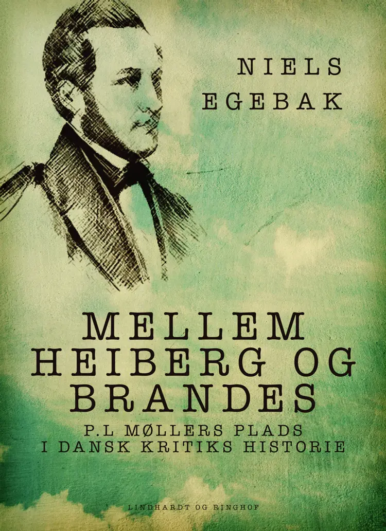 Mellem Heiberg og Brandes. P.L Møllers plads i dansk kritiks historie af Niels Egebak