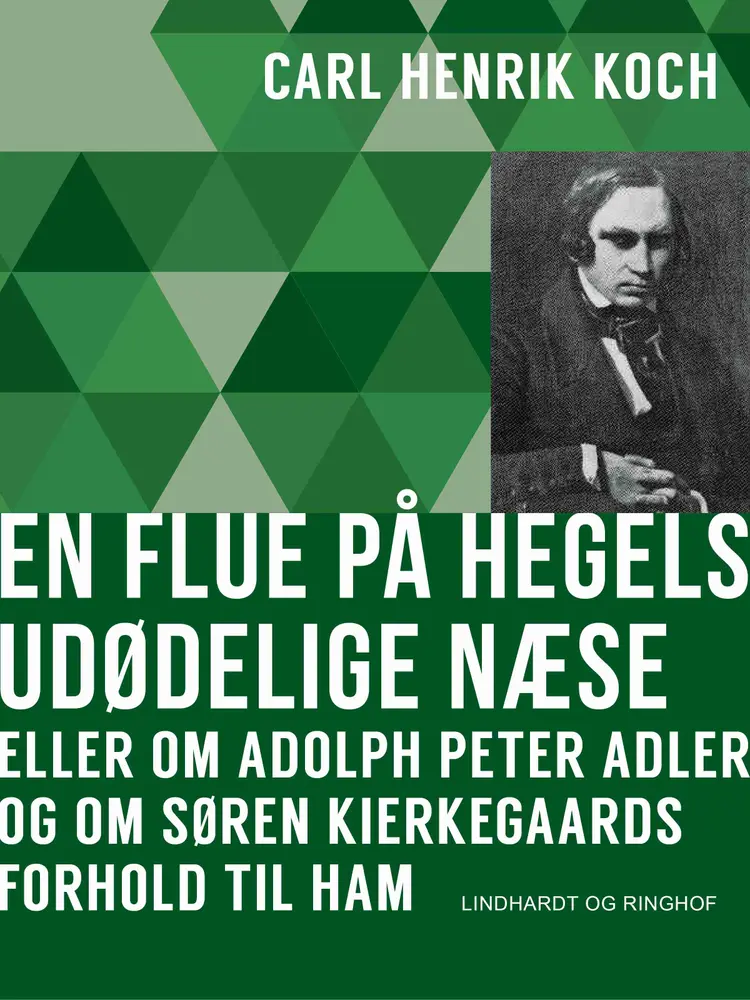 En flue på Hegels udødelige næse eller Om Adolph Peter Adler og om Søren Kierkegaards forhold til ham af Carl Henrik Koch